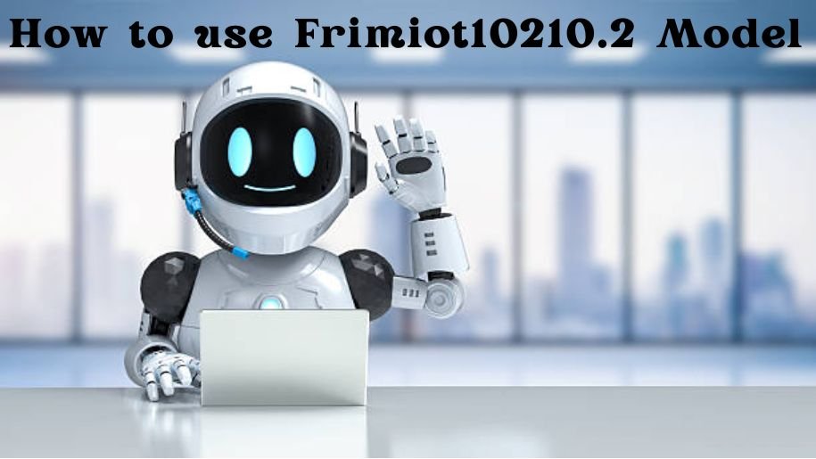 How to Use the Frimiot10210.2 Model